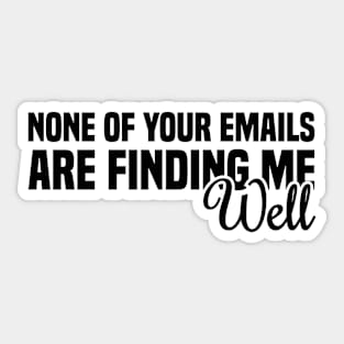 None Of Your Emails Are Finding Me Well Sticker